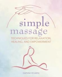 Simple Massage : Techniques for Relaxation, Healing, and Empowerment