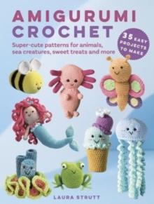 Amigurumi Crochet: 35 easy projects to make : Super-Cute Patterns for Animals, Sea Creatures, Sweet Treats and More