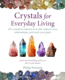 Crystals for Everyday Living : Bring Happiness to Your Home, Achieve Your Goals, and Enhance Every Element of Your Well-Being