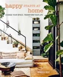 Happy Starts at Home : Change Your Space, Transform Your Life