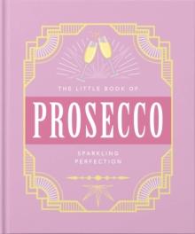 The Little Book of Prosecco : Sparkling perfection