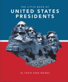 The Little Book of United States Presidents : In Their Own Words