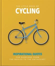 The Little Book of Cycling : Inspirational Quotes for Everyone, From the Novice to the Enthusiast