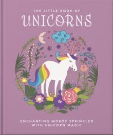 The Little Book of Unicorns : Enchanting Words Sprinkled with Unicorn Magic