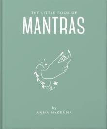 The Little Book of Mantras : Invocations for self-esteem, health and happiness