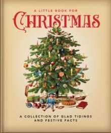 A Little Book for Christmas : A Collection of Glad Tidings and Festive Cheer