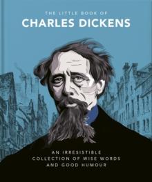 The Little Book of Charles Dickens : Dickensian Wit and Wisdom for Our Times