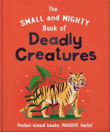 The Small and Mighty Book of Deadly Creatures : Pocket-sized books, massive facts!