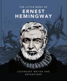 The Little Book of Ernest Hemingway : Legendary Writer and Adventurer