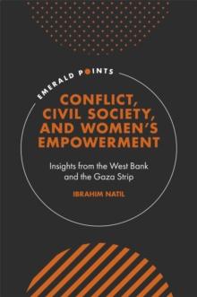 Conflict, Civil Society, and Womens Empowerment : Insights from the West Bank and the Gaza Strip