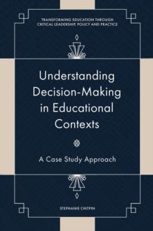 Understanding Decision-Making in Educational Contexts : A Case Study Approach