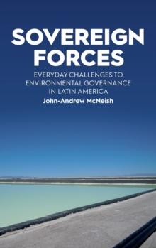 Sovereign Forces : Everyday Challenges to Environmental Governance in Latin America