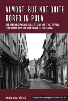 Almost, but Not Quite Bored in Pula : An Anthropological Study of the Tapija Phenomenon in Northwest Croatia