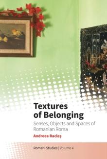 Textures of Belonging : Senses, Objects and Spaces of Romanian Roma