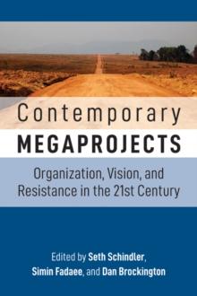 Contemporary Megaprojects : Organization, Vision, and Resistance in the 21st Century