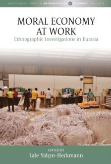 Moral Economy at Work : Ethnographic Investigations in Eurasia