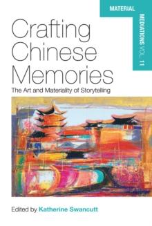 Crafting Chinese Memories : The Art and Materiality of Storytelling