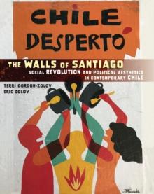 The Walls of Santiago : Social Revolution and Political Aesthetics in Contemporary Chile