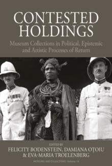 Contested Holdings : Museum Collections in Political, Epistemic and Artistic Processes of Return