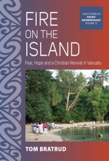 Fire on the Island : Fear, Hope and a Christian Revival in Vanuatu