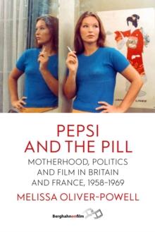 Pepsi and the Pill : Motherhood, Politics and Film in Britain and France, 1958-1969