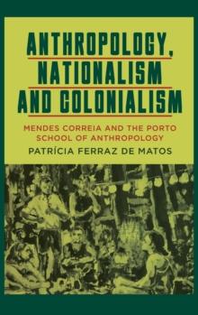 Anthropology, Nationalism and Colonialism : Mendes Correia and the Porto School of Anthropology