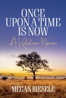 Once Upon a Time is Now : A Kalahari Memoir