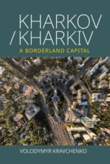 Kharkov/Kharkiv : A Borderland Capital