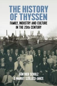 The History of Thyssen : Family, Industry and Culture in the 20th Century