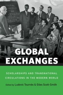 Global Exchanges : Scholarships and Transnational Circulations in the Modern World