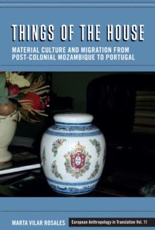 Things of the House : Material Culture and Migration from Post-Colonial Mozambique to Portugal