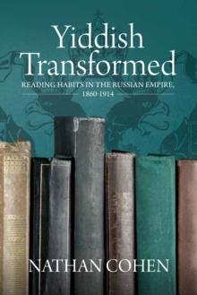 Yiddish Transformed : Reading Habits in the Russian Empire, 1860-1914