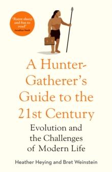 A Hunter-Gatherer's Guide to the 21stCentury : Evolution and the Challenges of Modern Life