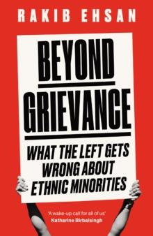 Beyond Grievance : What the Left Gets Wrong about Ethnic Minorities