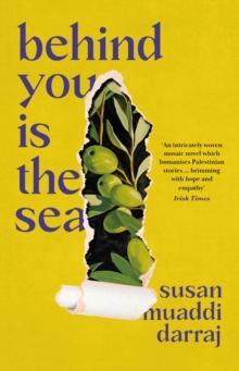 Behind You is the Sea : The Dazzling Debut Novel Exploring Lives of Palestinian Families