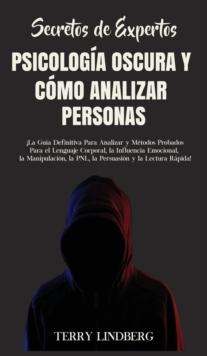 Secretos de Expertos - Psicologia Oscura y Como Analizar Personas : !La Guia Definitiva Para Analizar y Metodos Probados Para el Lenguaje Corporal, la Influencia Emocional, la Manipulacion, la PNL, la