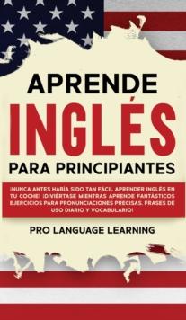 Aprende Ingles Para Principiantes : !Nunca Antes Habia Sido Tan Facil Aprender Ingles en tu Coche! !Diviertase Mientras Aprende Fantasticos Ejercicios Para Pronunciaciones Precisas, Frases de uso Diar