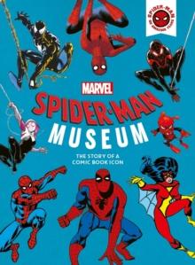 Marvel Spider-Man Museum : The Story of a Marvel Comic Book Icon