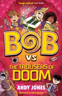 Bob vs the Trousers of Doom : a funny, farty time-travel adventure!