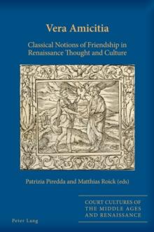 Vera Amicitia : Classical Notions of Friendship in Renaissance Thought and Culture