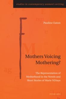 Mothers Voicing Mothering? : The Representation of Motherhood in the Novels and Short Stories of Marie NDiaye