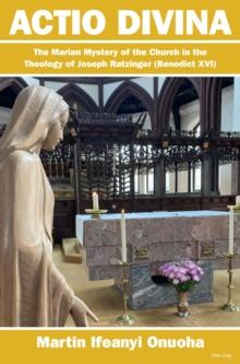 Actio Divina : The Marian Mystery of the Church in the Theology of Joseph Ratzinger (Benedict XVI)