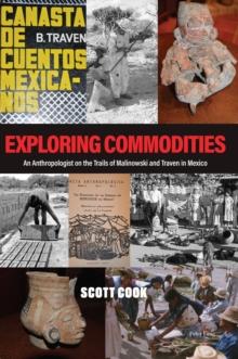 Exploring Commodities : An Anthropologist on the Trails of Malinowski and Traven in Mexico