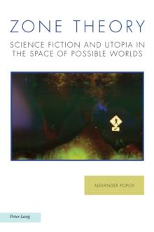 Zone Theory : Science Fiction and Utopia in the Space of Possible Worlds