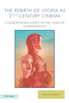 The Rebirth of Utopia in 21st-Century Cinema : Cosmopolitan Hopes in the Films of Globalization