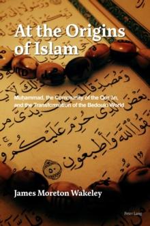 At the Origins of Islam : Muhammad, the Community of the Qur'an, and the Transformation of the Bedouin World