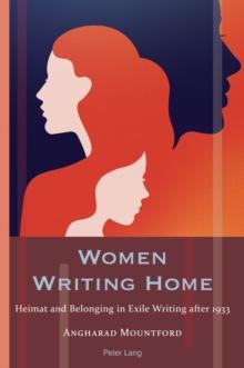 Women Writing Home : Heimat and Belonging in Exile Writing after 1933