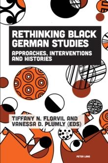 Rethinking Black German Studies : Approaches, Interventions and Histories