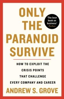 Only the Paranoid Survive : How to Exploit the Crisis Points that Challenge Every Company and Career