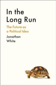 In the Long Run : The Future as a Political Idea